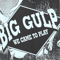 Download Big Gulp - We Came To Play