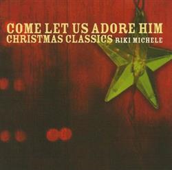 Download Riki Michele - Come Let Us Adore Him Christmas Classics