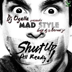 Download Ogalla Presents Mad Style - Shut Up All Ready