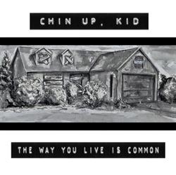 Download Chin Up, Kid - The Way You Live Is Common