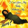 ladda ner album Sherry - I Cant Give My Body Without My Love