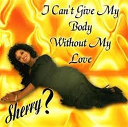 Download Sherry - I Cant Give My Body Without My Love