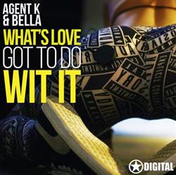 Download Agent K & Bella - Whats Love Got To Do Wit It