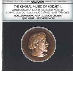 Download Zoltán Kodály Lajos Miller, Hungarian Radio And Television Chorus conducted by János Ferencsik - The Choral Music Of Kodály 1